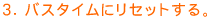 3. �o�X�^�C���Ƀ��Z�b�g����B